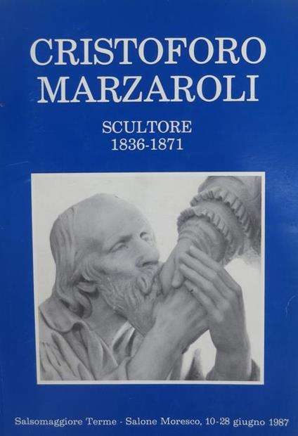 Cristoforo Marzaroli scultore (1836-1871): con note sull’attività di Alessandro Marzaroli: Salsomaggiore, Salone moresco, 10-28 giugno 1987. Catalogo della Mostra - Franco Solmi - copertina