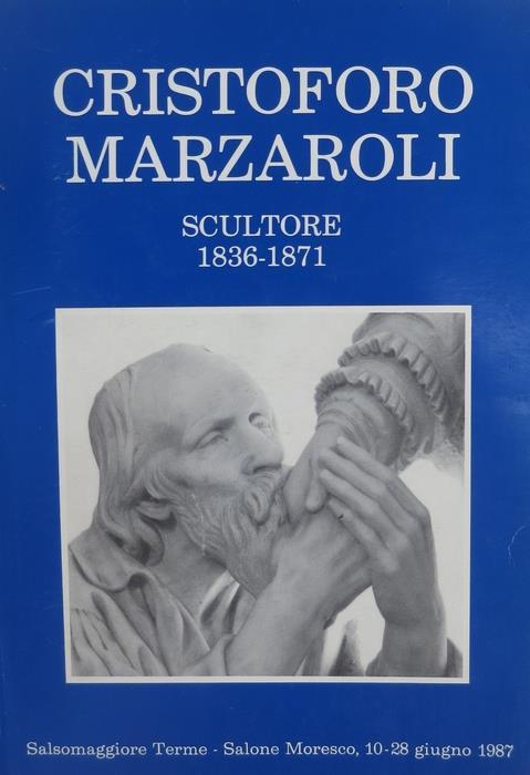 Cristoforo Marzaroli scultore (1836-1871): con note sull’attività di Alessandro Marzaroli: Salsomaggiore, Salone moresco, 10-28 giugno 1987. Catalogo della Mostra - Franco Solmi - copertina