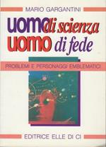 Uomo di scienza, uomo di fede. Problemi e personaggi emblematici