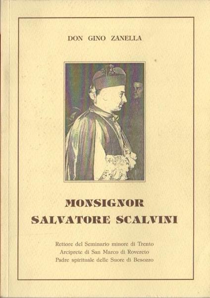 Monsignor Salvatore Scalvini: rettore del seminario minore di Trento, arciprete in san Marco di Rovereto, padre spirituale delle suore di Besozzo - Gino Zanella - copertina