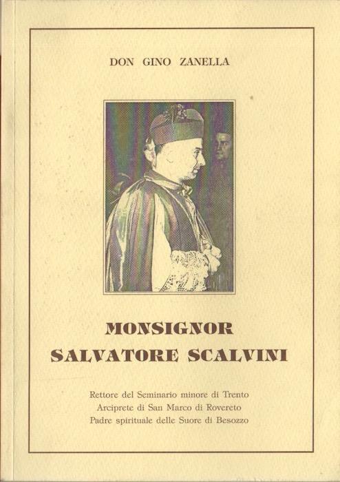 Monsignor Salvatore Scalvini: rettore del seminario minore di Trento, arciprete in san Marco di Rovereto, padre spirituale delle suore di Besozzo - Gino Zanella - copertina