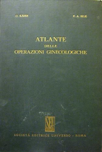 Atlante delle operazioni ginecologiche - Otto Käser,Franz A. Iklé - copertina