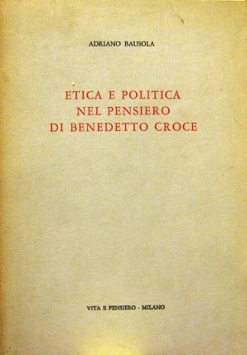 Etica e politica nel pensiero di Benedetto Croce - Adriano Bausola - copertina