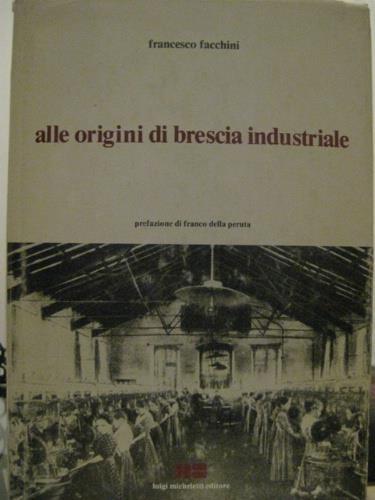 Alle origini di Brescia industriale - Francesco Facchini - copertina
