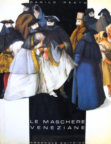 Le maschere veneziane. Ediz. italiana, inglese, francese e tedesca - Danilo Reato - copertina