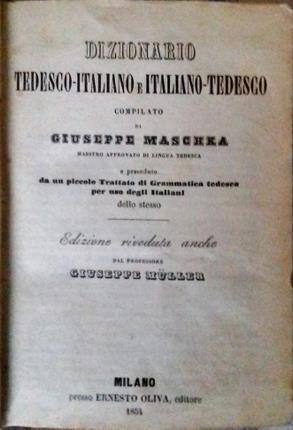 Dizionario tedesco-italiano e italiano-tedesco compilato da Giuseppe Maschka maestro approvati di lingua tedesca e preceduto da un piccolo trattato di grammatica tedesca per uso degli italiani dello stesso - Giuseppe Maschka - copertina