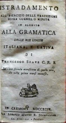 Istradamento all'esercizio delle traduzioni sopra Cornelio Nipote in seguito alla gramatica delle due lingue italiana, e latina di Francesco Soave C. R.S. Edizione seconda accresciuta di quelle vite che nella prima eransi omesse. - Regole della versi - copertina