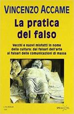 La pratica del falso. Vecchi e nuovi misfatti in nome della cultura: dai falsari dell'arte ai falsari delle comunicazioni di massa