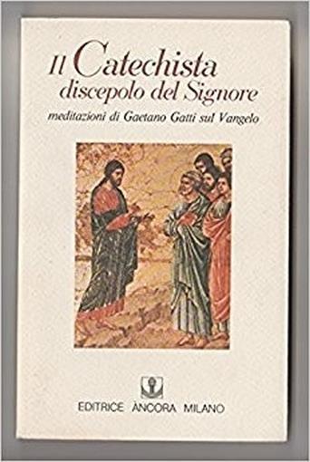 Il Catechista Discepolo Del Signore - Gaetano Atti - copertina
