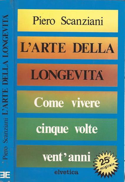 L’arte della longevità. come vivere cinque volte vent’anni - Piero Scanziani - copertina