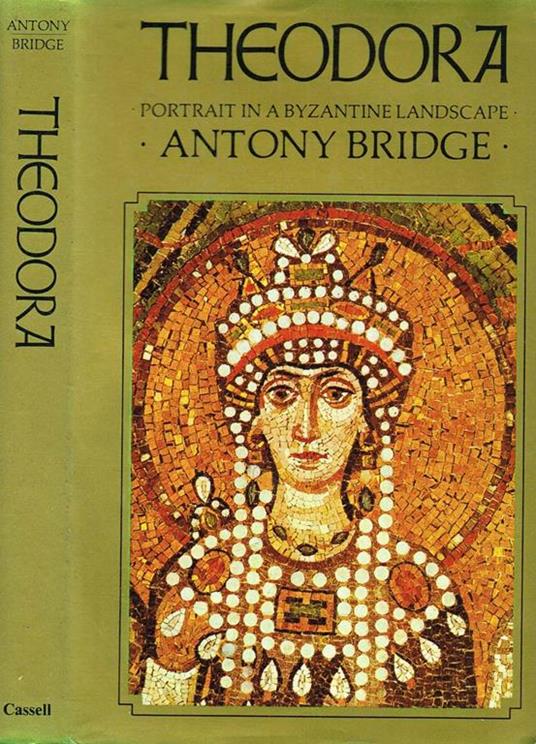 Theodora. Portrait in a Byzantine Landscape - Antony Bridge - copertina