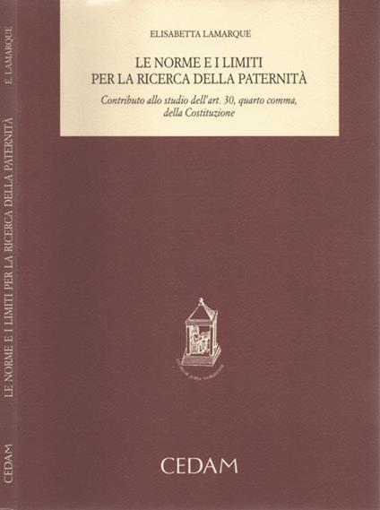Le norme e i limiti per la ricerca della paternità. Contributo allo studio dell'art. 30, quarto comma, della Costituzione - copertina