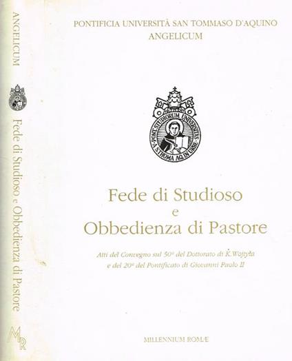 Fede Di Studioso E Obbedienza Di Pastore. Atti Del Convegno Sul 50°Del Dottorato Di K. Wojtyla E 20°Del Pontificato Di Giovanni Paolo Ii - copertina