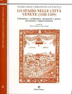 Lo Spazio Nelle Città Venete (1348-1509). Urbanistica e architettura, monumenti e piazze, decorazione e rappresentazione