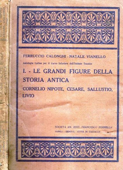 Antologia Latina Per Il Corso Inferiore Dell'Istituto Tecnico Vol.I. Le Grandi Figure Della Storia Antica. Cornelio Nipote, Cesare, Sallustio, Livio - Ferruccio Calonghi - copertina