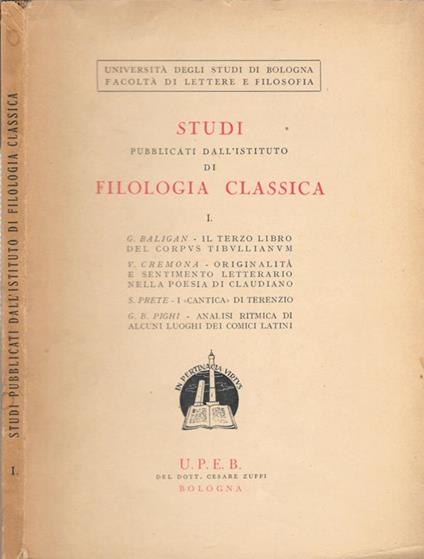 Studi Pubblicati dall'Istituto di Filologia Classica. G. Baligan. Il Terzo Libro Del Corpus Tibullianum, V.Cremona. Originalità E Sentimento Letterario Nella Poesia Di Claudiano, S. Prete. I Cantica Di Terenzio, G.B. Pighi. Analisi Ritmica Di Alcuni L - copertina