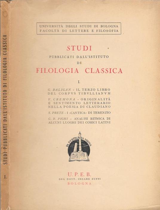 Studi Pubblicati dall'Istituto di Filologia Classica. G. Baligan. Il Terzo Libro Del Corpus Tibullianum, V.Cremona. Originalità E Sentimento Letterario Nella Poesia Di Claudiano, S. Prete. I Cantica Di Terenzio, G.B. Pighi. Analisi Ritmica Di Alcuni L - copertina