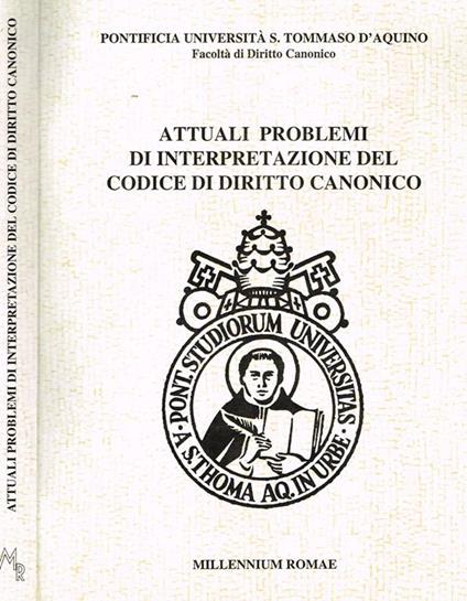 Attuali Problemi Di Interpretazione Del Codice Di Diritto Canonico. Atti Del Simposio Internazionale In Occasione Del I Centenario Della Facoltà Di Diritto Canonico - copertina