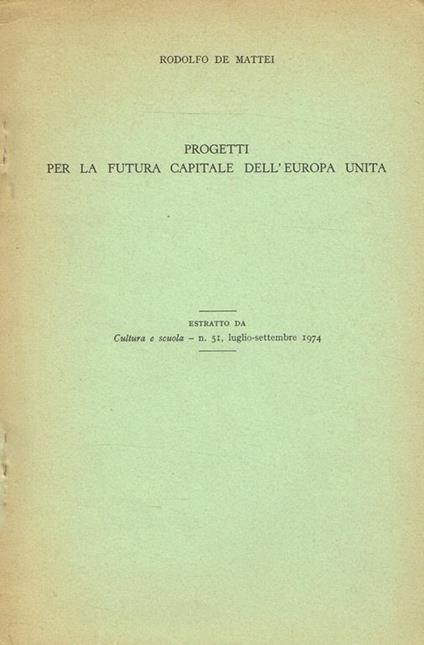 Progetti Per La Futura Capitale Dell'Europa Unita. Estratto Da Cultura E Scuola N.51 Luglio Settembre 1974 - Rodolfo De Mattei - copertina
