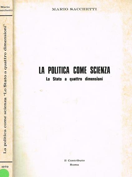 La Politica Come Scienza. Lo Stato A Quattro Dimensioni - Mario Sacchetti - copertina