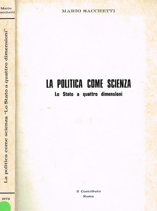 La Politica Come Scienza. Lo Stato A Quattro Dimensioni - Mario Sacchetti - copertina