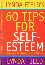 Lynda Field's 60 Tips for Self-Esteem. Quick Ways to Boost Your Confidence