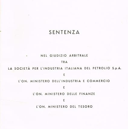 Sentenza Nel Giudizio Arbitrale Tra La Società Per L'Industria Italiana Del Petrolio S.P.A. E L'On.Ministero Dell'Industria E Commercio E L'On.Ministero Delle Finanze E L'On.Ministero Del Tesoro - copertina