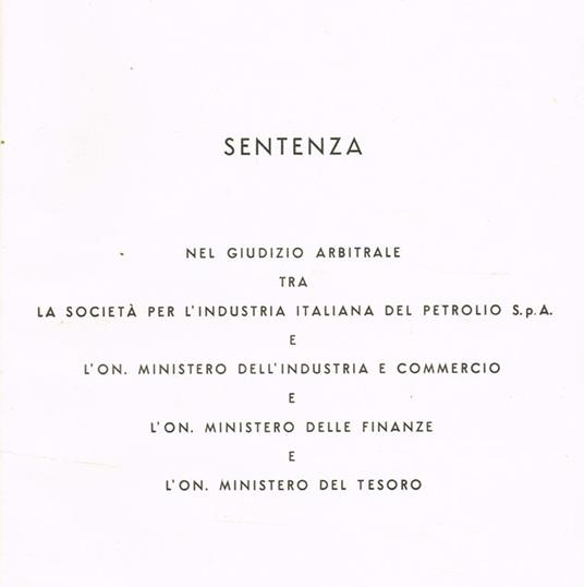 Sentenza Nel Giudizio Arbitrale Tra La Società Per L'Industria Italiana Del Petrolio S.P.A. E L'On.Ministero Dell'Industria E Commercio E L'On.Ministero Delle Finanze E L'On.Ministero Del Tesoro - copertina