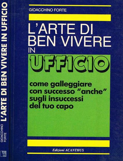 L' Arte Di Ben Vivere In Ufficio Come Galleggiare Con Successo Anche Sugli Insuccessi Del Tuo Capo - Gioacchino Forte - copertina