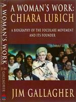 A Woman's Work: Chiara Lubich A biography of the focolare movement and its founder