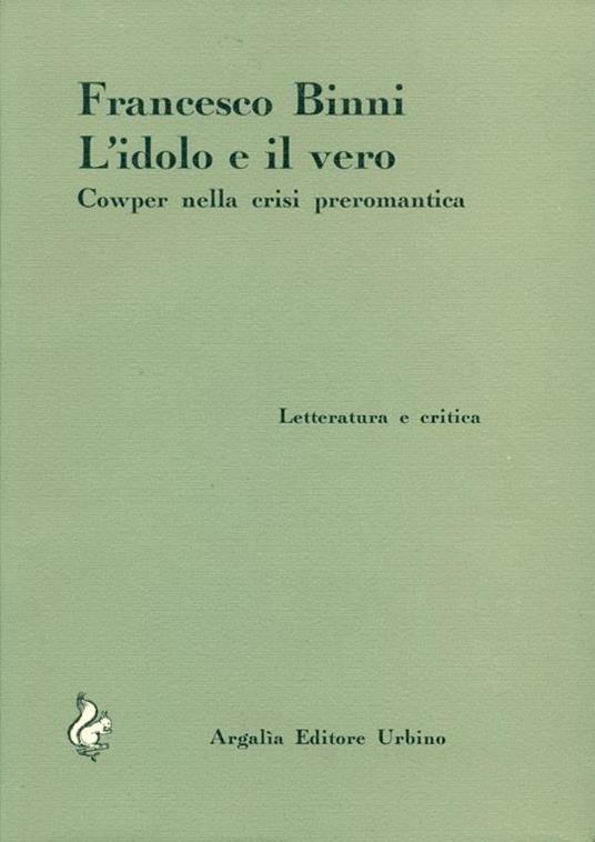 L' idolo e il vero. Cowper nella crisi preromantica - Francesco Binni - copertina