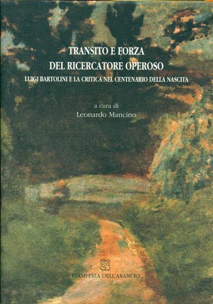 Transito e forza del ricercatore operoso. Luigi Bartolini e la critica nel centenario della nascita - Leonardo Mancino - copertina