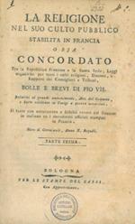 La religione nel suo culto pubblico stabilita in Francia o sia Concordato tra la Repubblica Francese e la Santa Sede, Leggi organiche per tutti i culti religiosi, Discorsi, e Rapporti dei Consiglieri e Tribuni, Bolle e Brevi di Pio VII. Relativi al gran