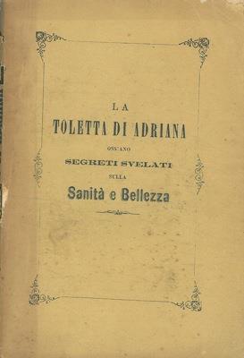 La toletta di Adriana ossiano segreti economici, e preziosi svelati sulla sanità e bellezza - A. Cardville - copertina