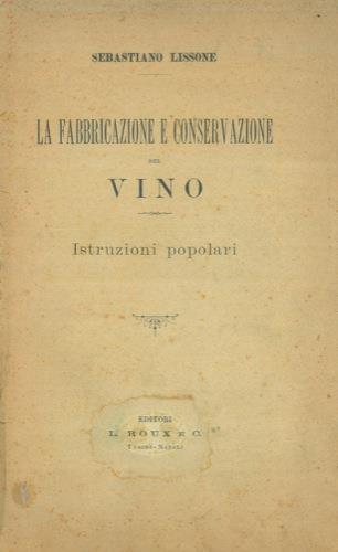 La fabbricazione e conservazione del vino. Istruzioni popolari - Sebastiano Lissone - copertina