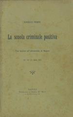 La scuola criminale positiva. Tre lezioni all'Univeristà di Napoli. 22. 23. 24 aprile 1901