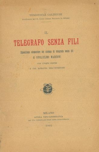 Il telegrafo senza fili. Esposizione elementare del sistema di telegrafia senza fili di Guglielmo Marconi - Temistocle Calzecchi - copertina