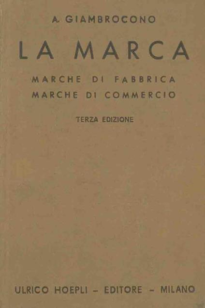 La marca. Marche di fabbrica. Marche di commercio. Come si creano, come si registrano, come si proteggono. Manuale teorico-pratico.... Terza edizione aggiornata - Armando Giambrocono - copertina