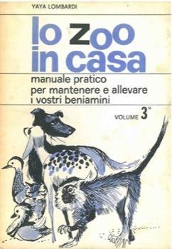 Lo zoo in casa. Manuale pratico per mantenere ed allevare i vostri beniamini - Yaya Lombardi - copertina