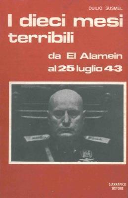 I dieci mesi terribili. Da El Alamein al 25 luglio '43 - Duilio Susmel - copertina
