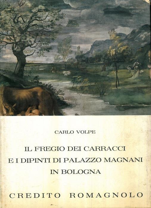 Il fregio dei Carracci e i dipinti di Palazzo Magnani in Bologna - Carlo Volpe - copertina