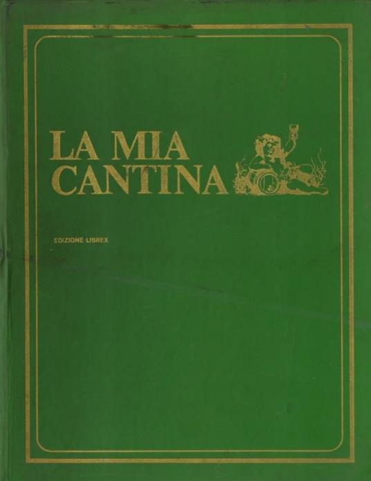 La mia cantina. Per bere bene, come, dove, quando. - Il cantiniere - copertina