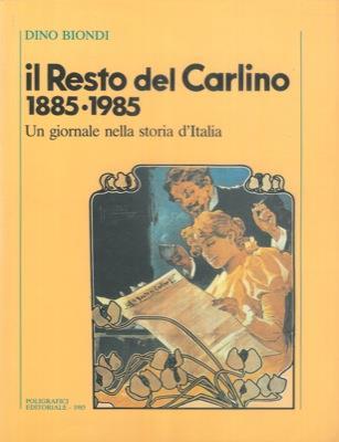 Il Resto del Carlino 1885-1985. Un giornale nella storia d'Italia - Dino Biondi - copertina