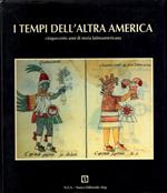 I tempi dell'altra America cinquecento anni di storia latinoamericana