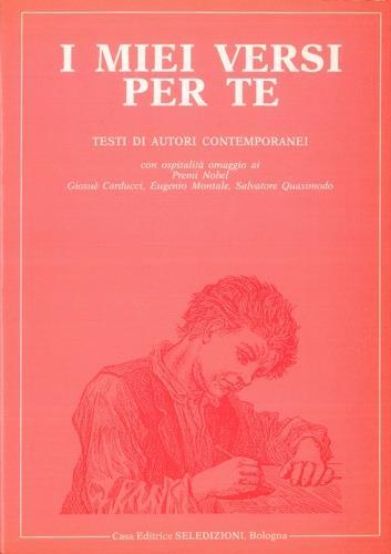 I miei versi per te. Antologia nazionale. Testi di autori contemporanei con dedica. Con ospitalità omaggio ai Premi Nobel Giosuè Carducci, Eugenio Montale, Salvatore Quasimodo - copertina