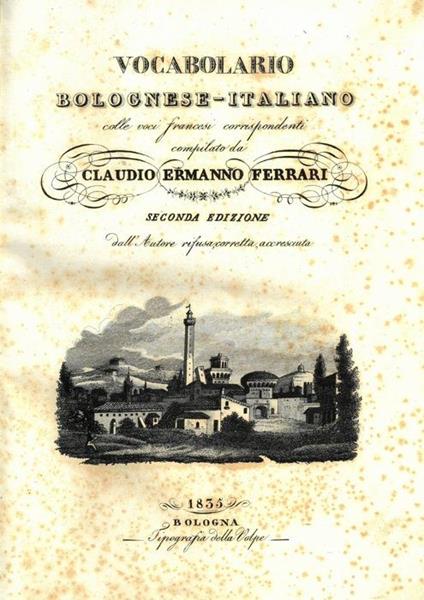 Vocabolario bolognese-italiano colle voci francesi corrispondenti. Seconda edizione dalL'autore rifusa, corretta, accresciuta - Claudio Ermanno Ferrari - copertina