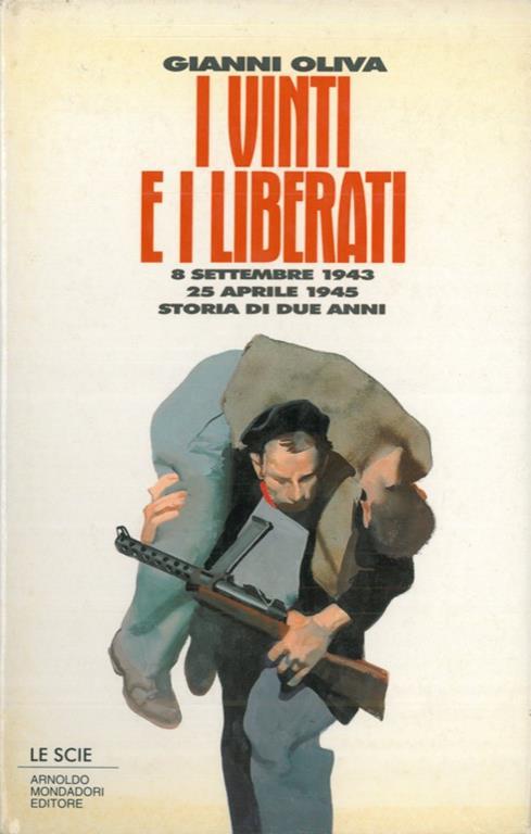 I vinti e i liberati. 8 settembre 1943. 25 aprile 1945. Storia di due anni - Gianni Oliva - copertina