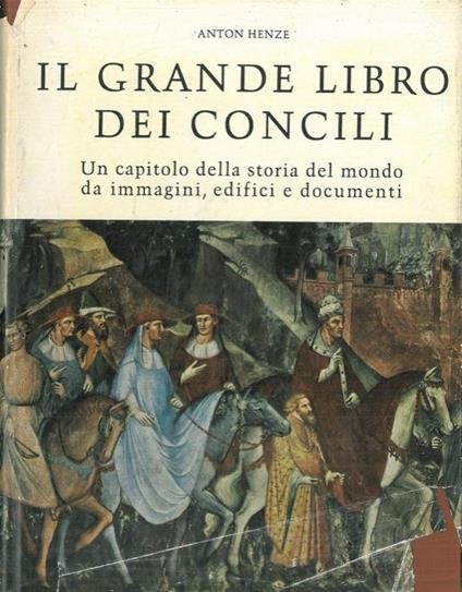 Il grande libro dei concili. Un capitolo della storia del mondo da immagini, edifici e documenti - Anton Henze - copertina