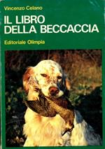 Il libro della beccaccia. Esperienze di un cacciatore sul selvatico più discusso