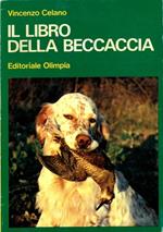 Il libro della beccaccia. Esperienze di un cacciatore sul selvatico più discusso